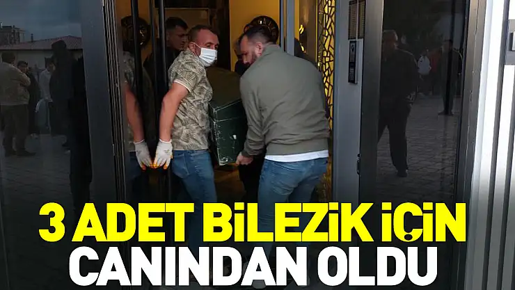 3 adet bilezik için canından oldu