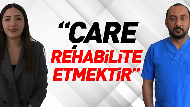 'Çare Rehabilite Etmektir'