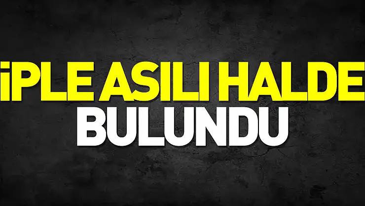 İple asılı halde bulundu