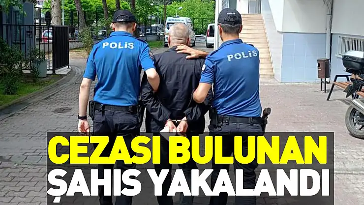 cezası bulunan şahıs yakalandı