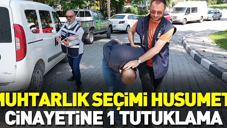 MUHTARLIK SEÇİMİ CİNAYETİNE 1 TUTUKLAMA