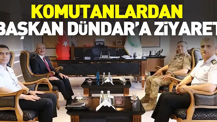 KOMUTANLARDAN BAŞKAN DÜNDAR'A ZİYARET
