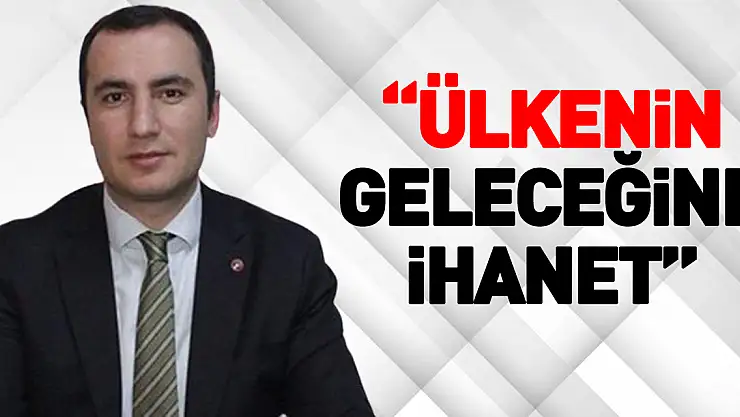 'Ülkenin geleceğine ihanet'