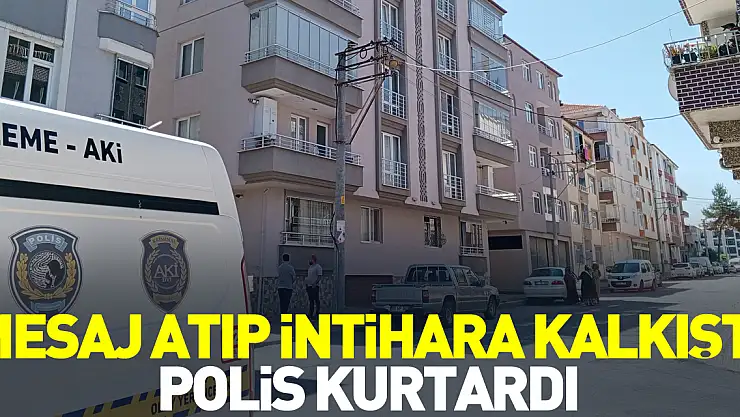 Mesaj atıp intihara kalkıştı, polis kurtardı