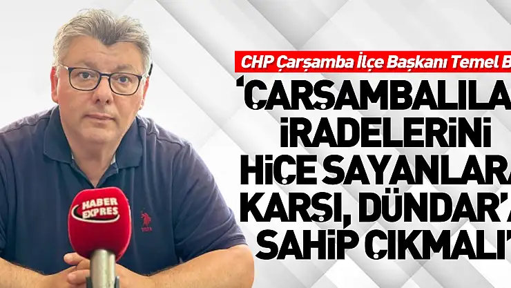 'Çarşambalılar iradelerini hiçe sayanlara karşı, Dündar'a sahip çıkmalı'