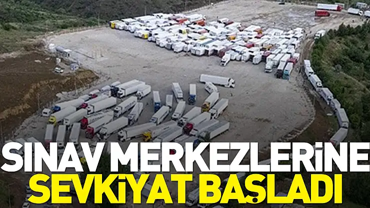 Sınav merkezlerine sevkiyatı başladı