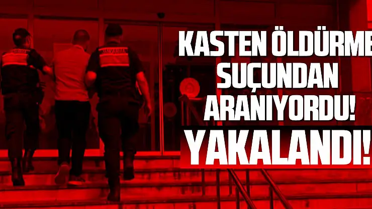 Kasten öldürme suçundan aranıyordu! Yakalandı