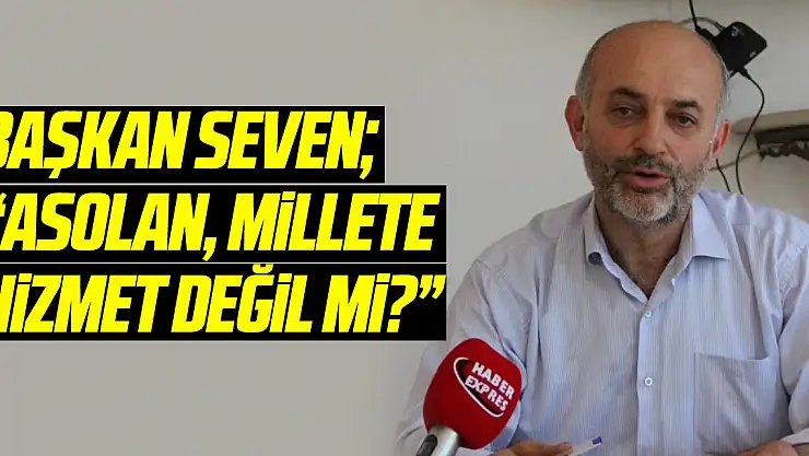 SEVEN 'ASOLAN MİLLETE HİZMET DEĞİL Mİ?'