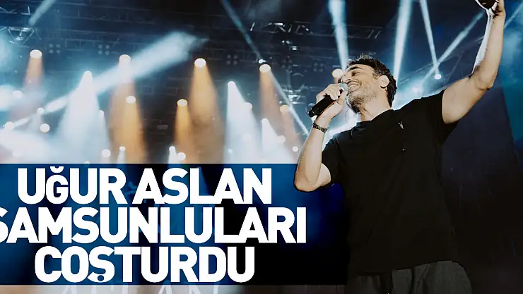 Uğur Aslan Samsunluları coşturdu