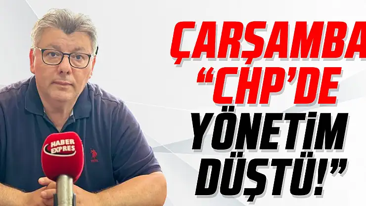ÇARŞAMBA 'CHP'DE YÖNETİM DÜŞTÜ!'