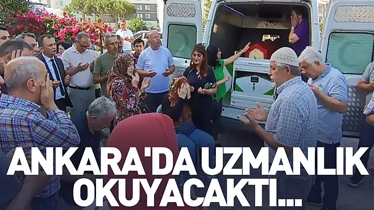 Ankara'da uzmanlık okuyacaktı...
