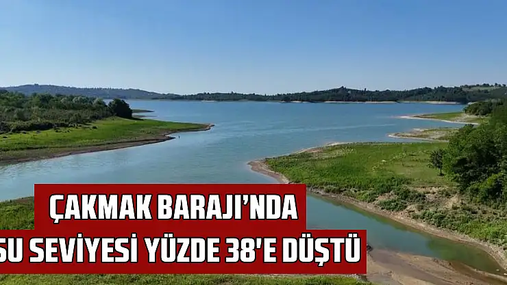 Çakmak Barajı'nda su seviyesi yüzde 38'e düştü