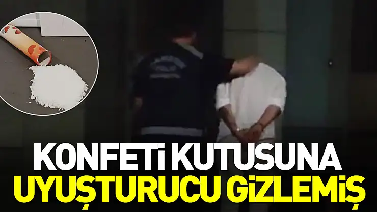 KONFETİ KUTUSUNA UYUŞTURUCU GİZLEMİŞ