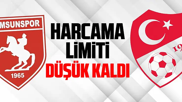 SAMSUNSPOR'UN HARCAMA LİMİTİ DÜŞÜK KALDI