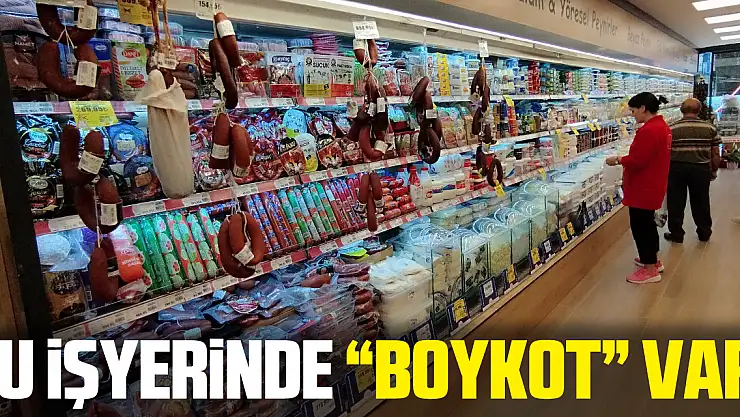 BU İŞYERİNDE 'BOYKOT' VAR!