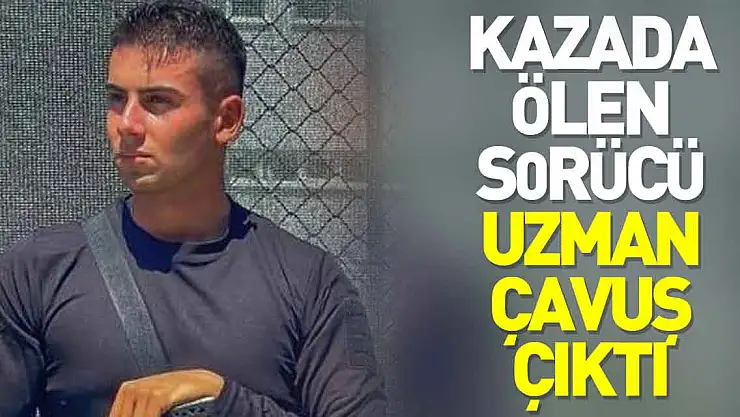 Kazada ölen sürücü uzman çavuş çıktı