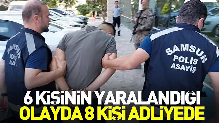 6 kişinin yaralandığı olayda 8 kişi adliyede