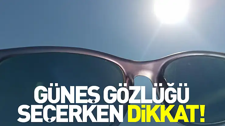 Güneş Gözlüğü seçerken dikkat!