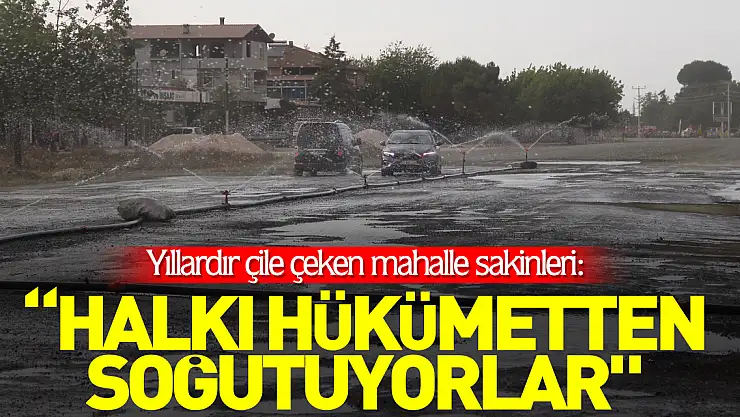 Yıllardır çile çeken mahalle sakinleri: 'HALKI HÜKÜMETTEN SOĞUTUYORLAR'