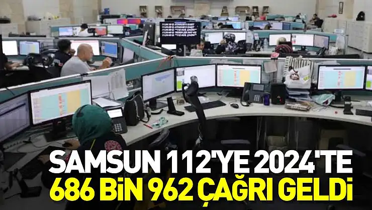 Samsun 112'ye 2024'te 686 bin 962 çağrı geldi