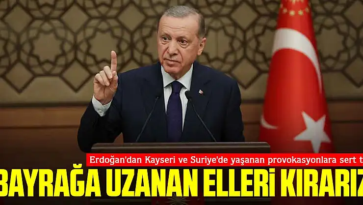 'Bayrağa uzanan elleri kırarız'
