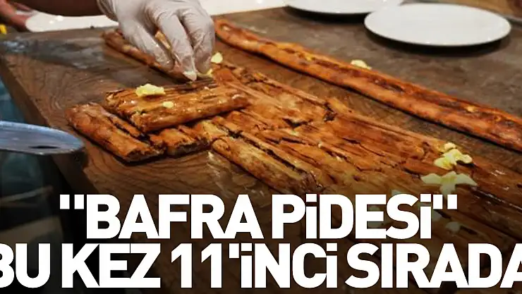 'Bafra pidesi' bu kez 11'inci sırada