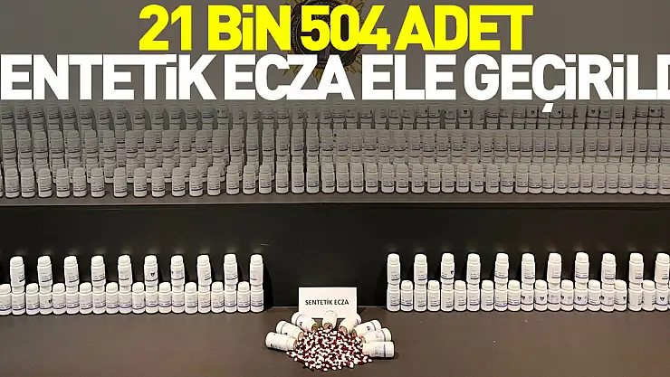 21 bin 504 adet sentetik ecza ele geçirildi