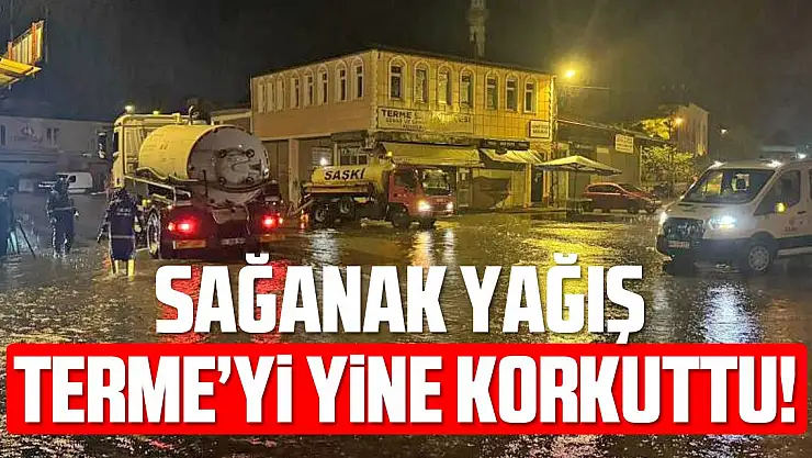 Sağanak yağış Terme'yi yine korkuttu