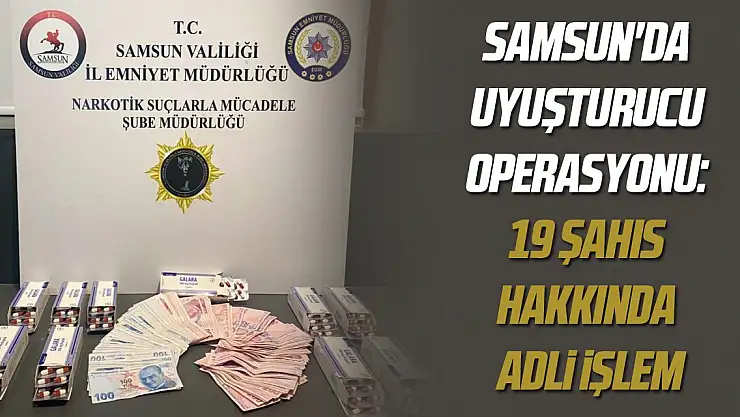 Samsun'da uyuşturucu operasyonu: 19 şahıs hakkında adli işlem