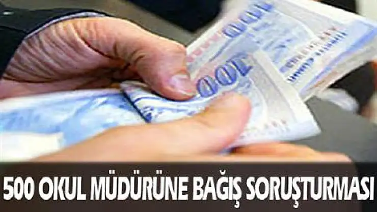 500 okul müdürüne soruşturma