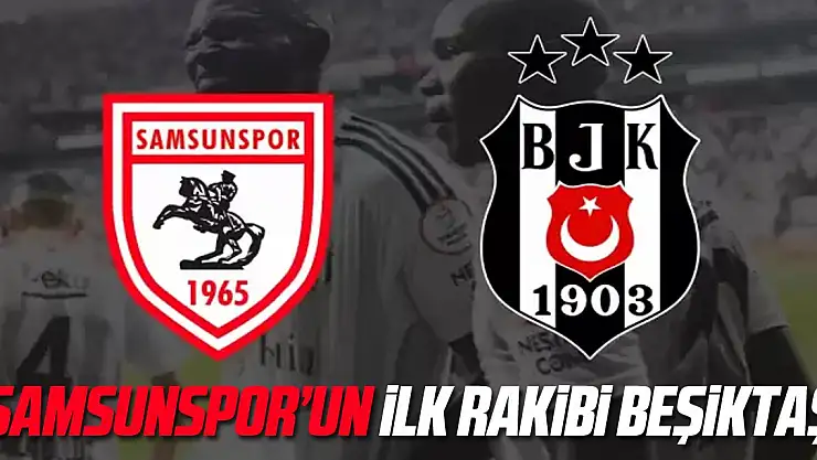 Samsunspor'un ilk hafta rakibi Beşiktaş!