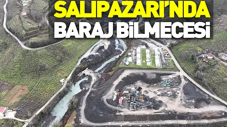 SALIPAZARI'NDA 'BARAJ' BİLMECESİ