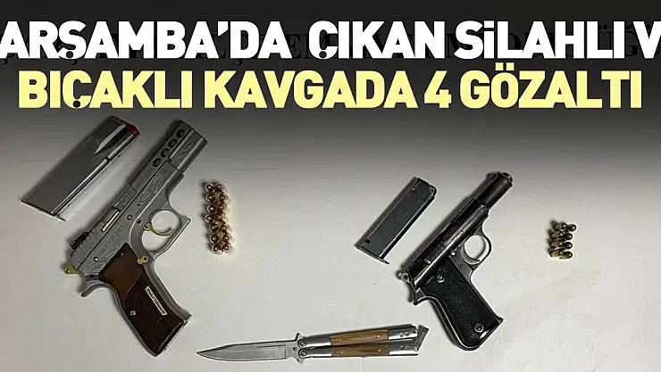 SİLAHLI VE BIÇAKLI KAVGADA 4GÖZALTI