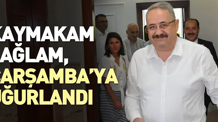Kaymakam Sağlam, Çarşamba'ya uğurlandı