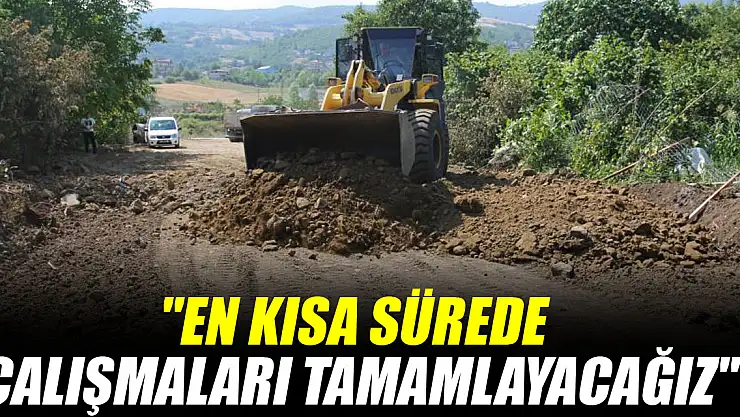 'En kısa sürede çalışmaları tamamlayacağız'