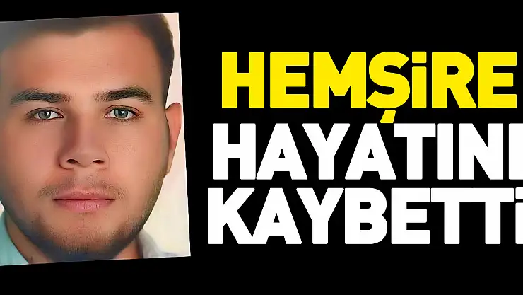 Hemşire hayatını kaybetti