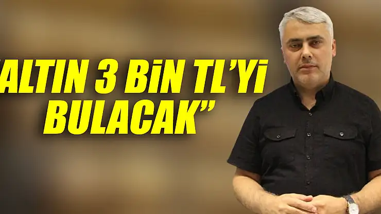 'ALTIN 3 BİN TL'Yİ BULACAK'