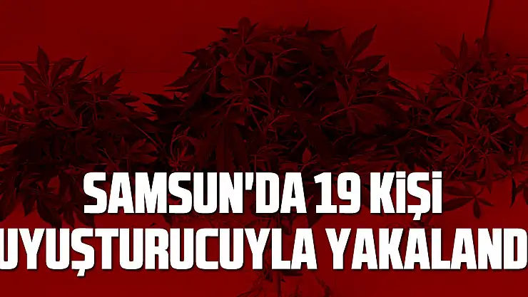 Samsun'da 19 kişi uyuşturucuyla yakalandı