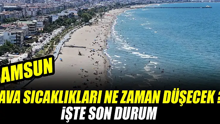HAVA SICAKLIKLARI NE ZAMAN DÜŞECEK ? İŞTE SON DURUM
