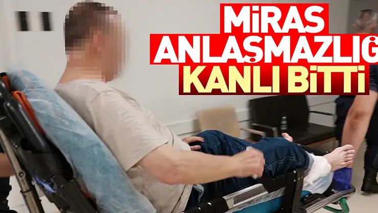 Miras anlaşmazlığı kanlı bitti