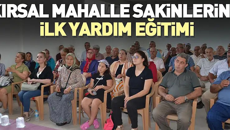 Kırsal mahalle sakinlerine ilk yardım eğitimi