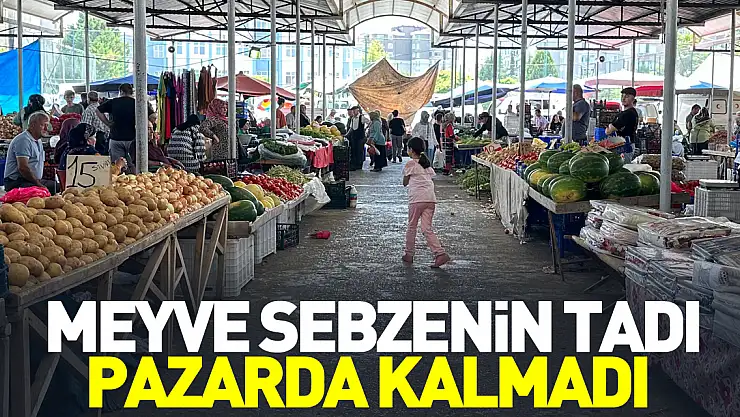 MEYVE SEBZENİN TADI, PAZARDA KALMADI