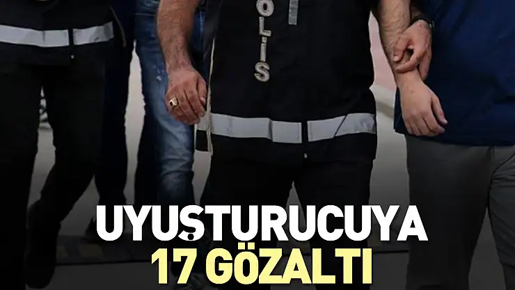 UYUŞTURUCUYA 17 GÖZALTI