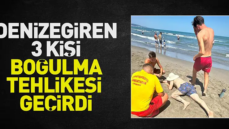 DENİZDE 3 KİŞİ BOĞULMA TEHLİKESİ GEÇİRDİ