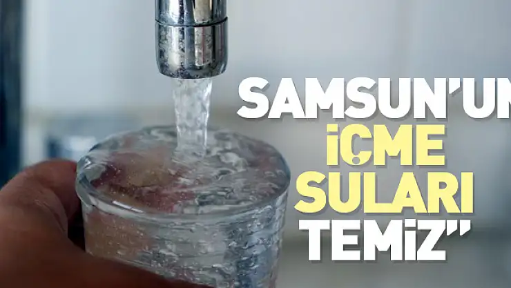 'Samsun'un içme suları temiz'