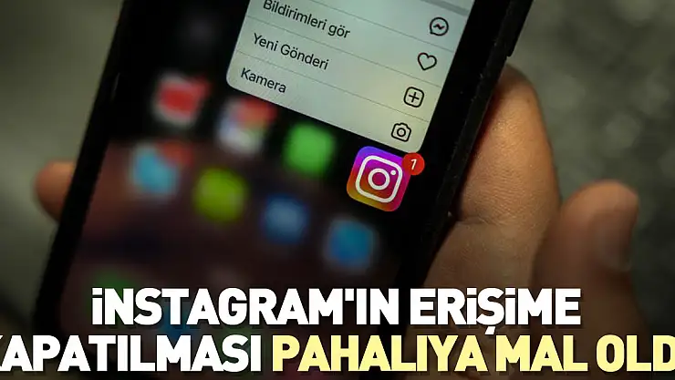 İNSTAGRAM'IN ERİŞİME KAPATILMASI PAHALIYA MAL OLDU