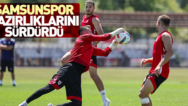 Samsunspor, hazırlıklarını sürdürdü