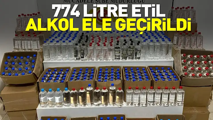 774 litre etil alkol ele geçirildi