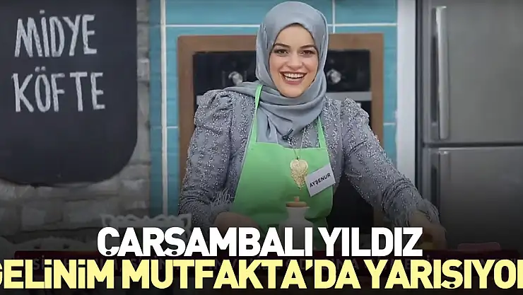 Çarşambalı Yıldız, Gelinim Mutfakta'da yarışıyor