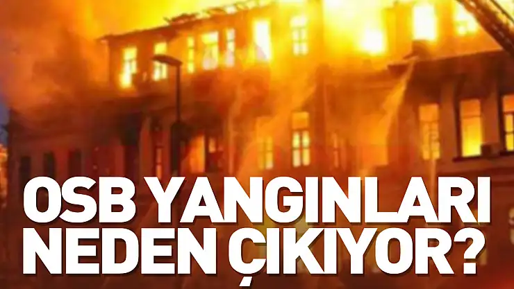 OSB Yangınları Neden Çıkıyor?